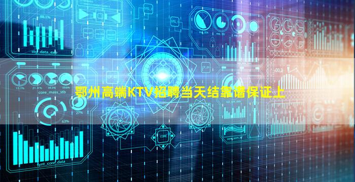 鄂州高端KTV招聘当天结靠谱保证上